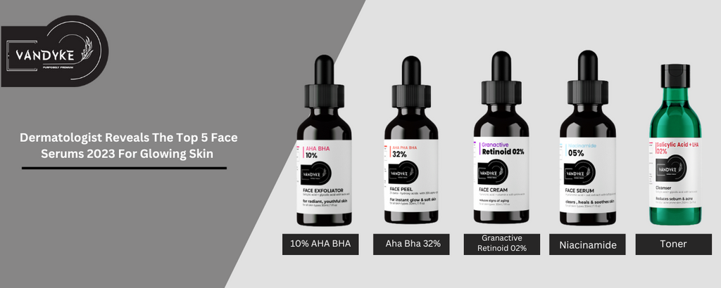 Dermatologist Reveals The Top 5 Face Serums 2023 For Glowing Skin