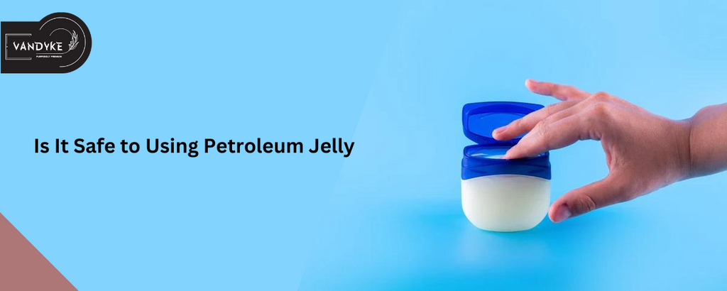 Is It Safe to Using Petroleum Jelly For Your Skin