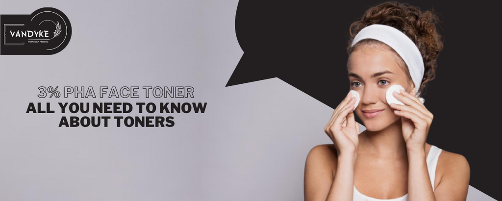 All You Need to Know About Toners | Vandyke 3% PHA Face Toner