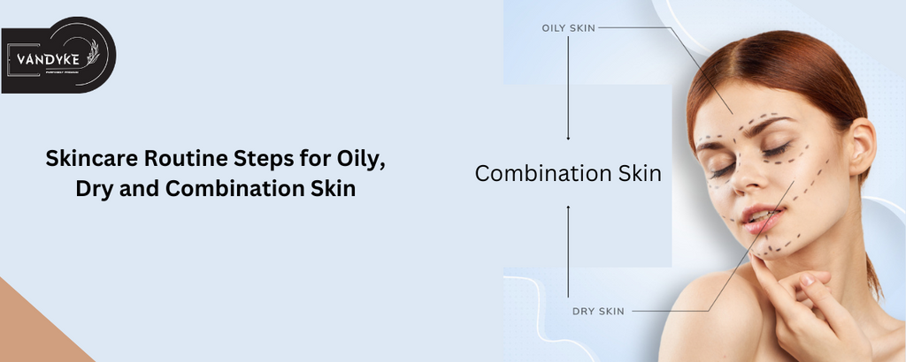 Skincare Routine Steps for Oily, Dry and Combination Skin Suggest By Dermatologist