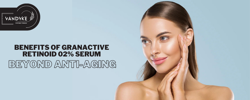 The Remarkable Benefits of Granactive Retinoid 02% Serum: Beyond Anti-Aging