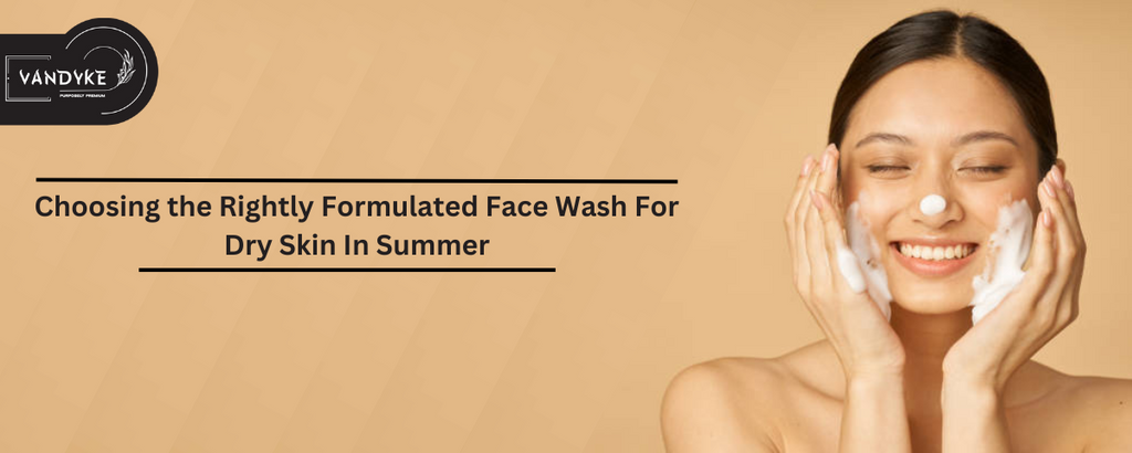 Choosing the Rightly Formulated Face Wash For Dry Skin In Summer