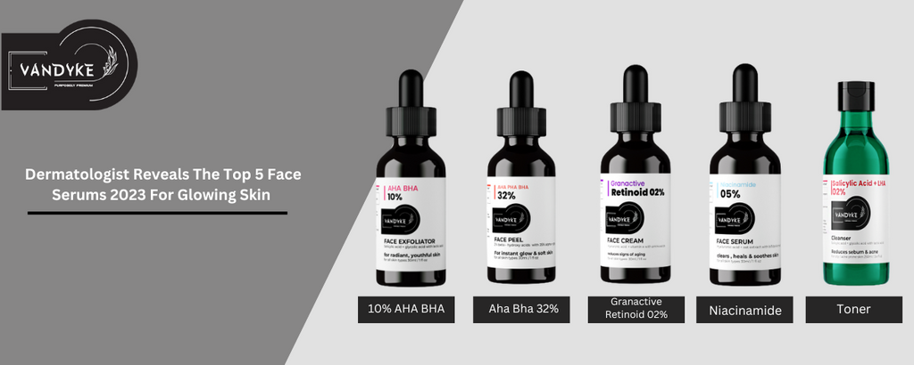 Dermatologist Reveals The Top 5 Face Serums 2023 For Glowing Skin 