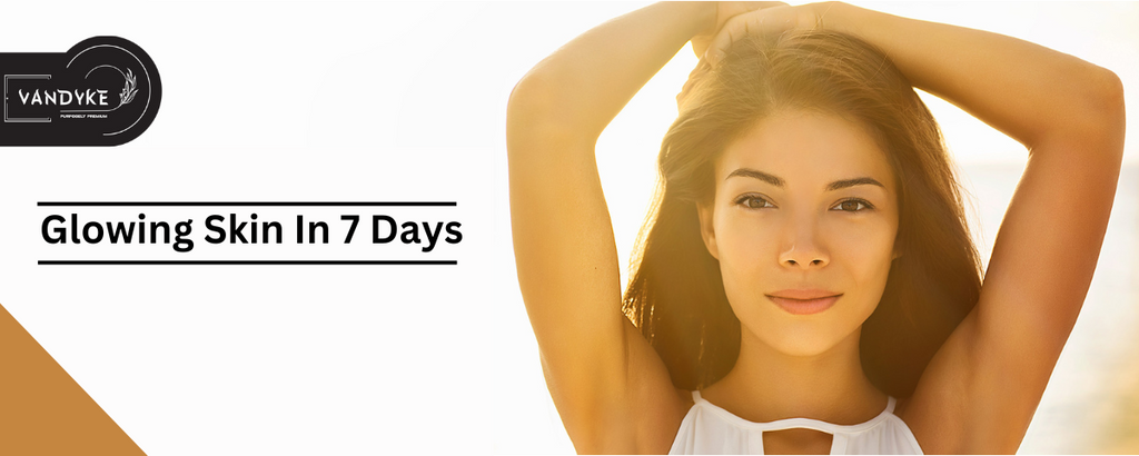 How To Get The Glowing Skin In 7 Days - Vandyke