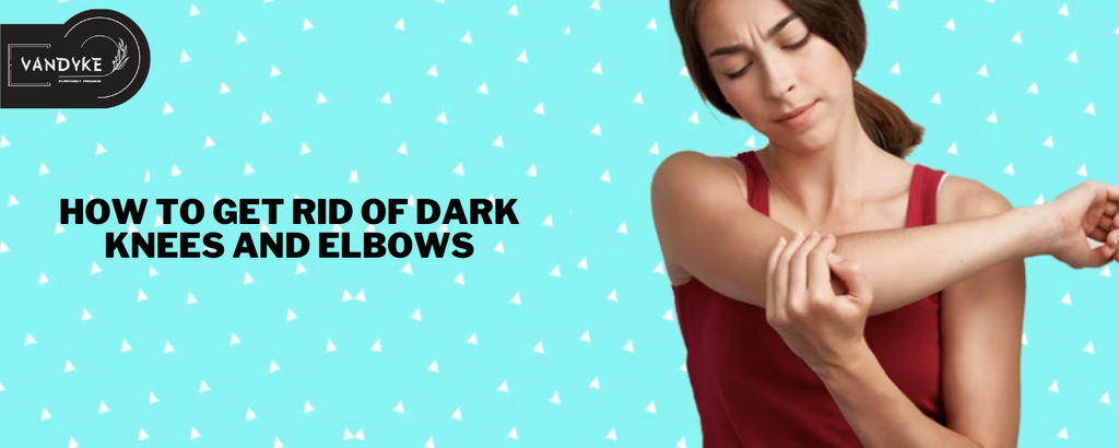 How to Get Rid of Dark Knees and Elbows | Vandyke