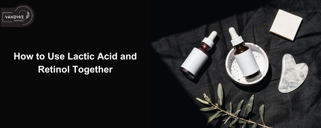 How to Use Lactic Acid and Retinol Together