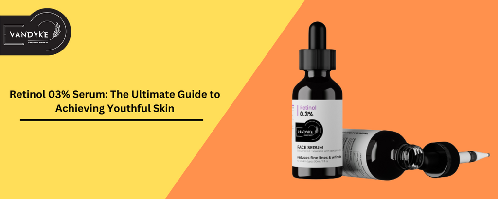 Retinol 03% Serum: The Ultimate Guide to Achieving Youthful Skin