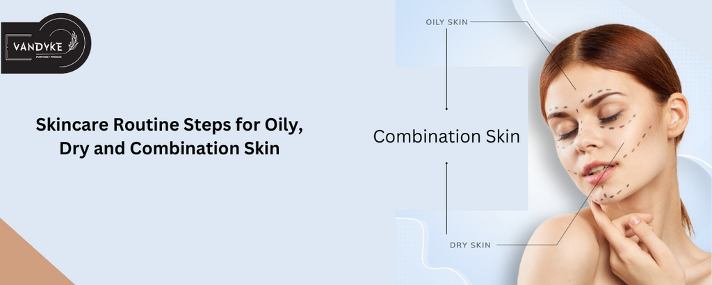 Skincare Routine Steps for Oily, Dry and Combination Skin Suggest By Dermatologist 