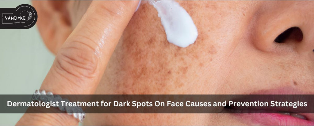 Dermatologist Treatment for Dark Spots On Face Causes and Prevention Strategies