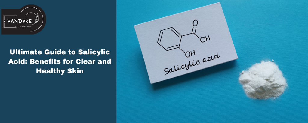 The Ultimate Guide to Salicylic Acid: Benefits for Clear and Healthy Skin