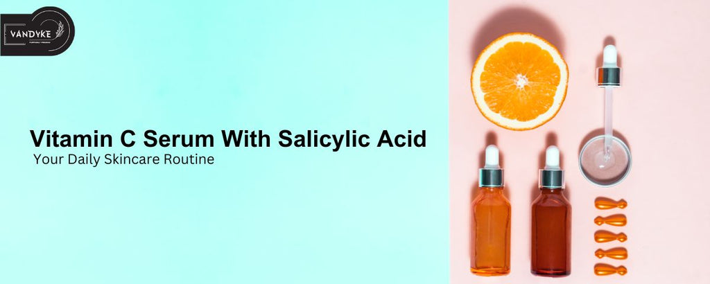 Vitamin C Serum With Salicylic Acid Your Daily Skincare Routine