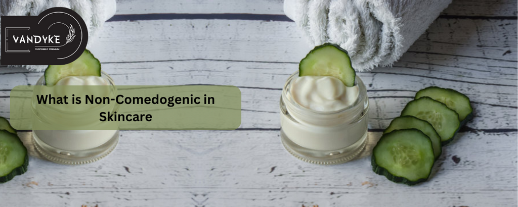 What is Non-Comedogenic in Skincare | Vandyke