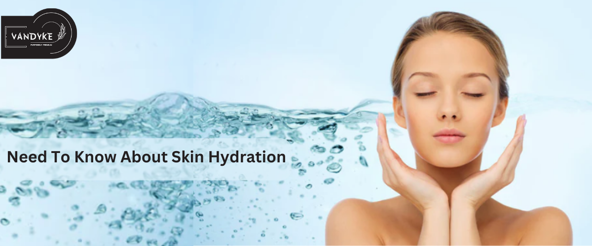 You Need To Know About Skin Hydration - Vandyke