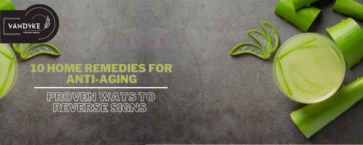 10 Home Remedies for Anti-Aging Proven Ways to Reverse Signs - Vandyke
