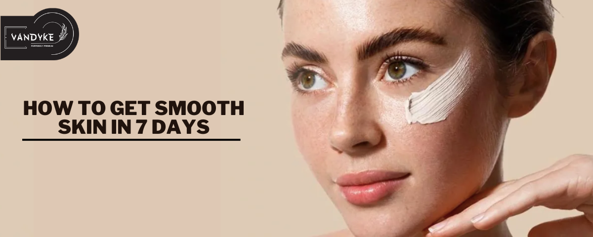 How to Get Smooth Skin in 7 Days - vandyke