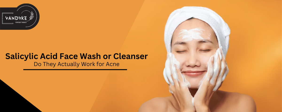 Salicylic Acid Face Wash or Cleanser - vandyke