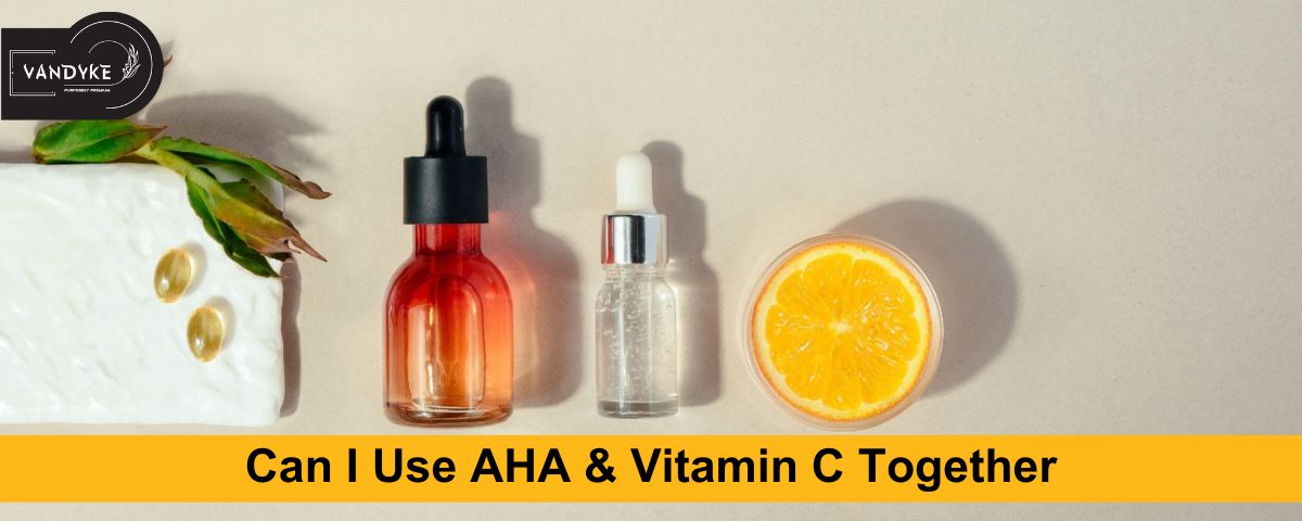 Can I Use AHA and Vitamin C Together - Vandyke