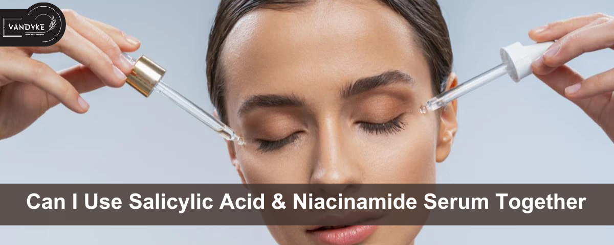 Can I Use Salicylic Acid and Niacinamide Serum Together - Vandyke