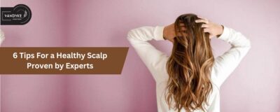6 Tips For a Healthy Scalp Proven by Experts - Vandyke